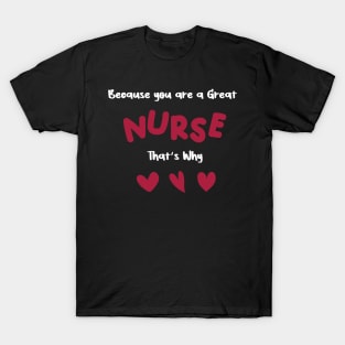 Because you are a great nurse that's why T-Shirt